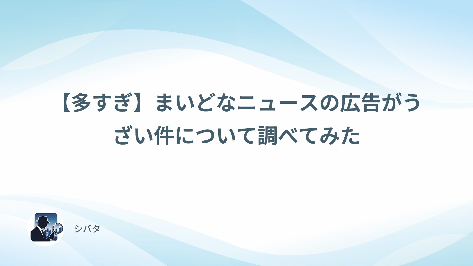 【多すぎ】「まいどなニュース」の広告がうざい件について調べてみた