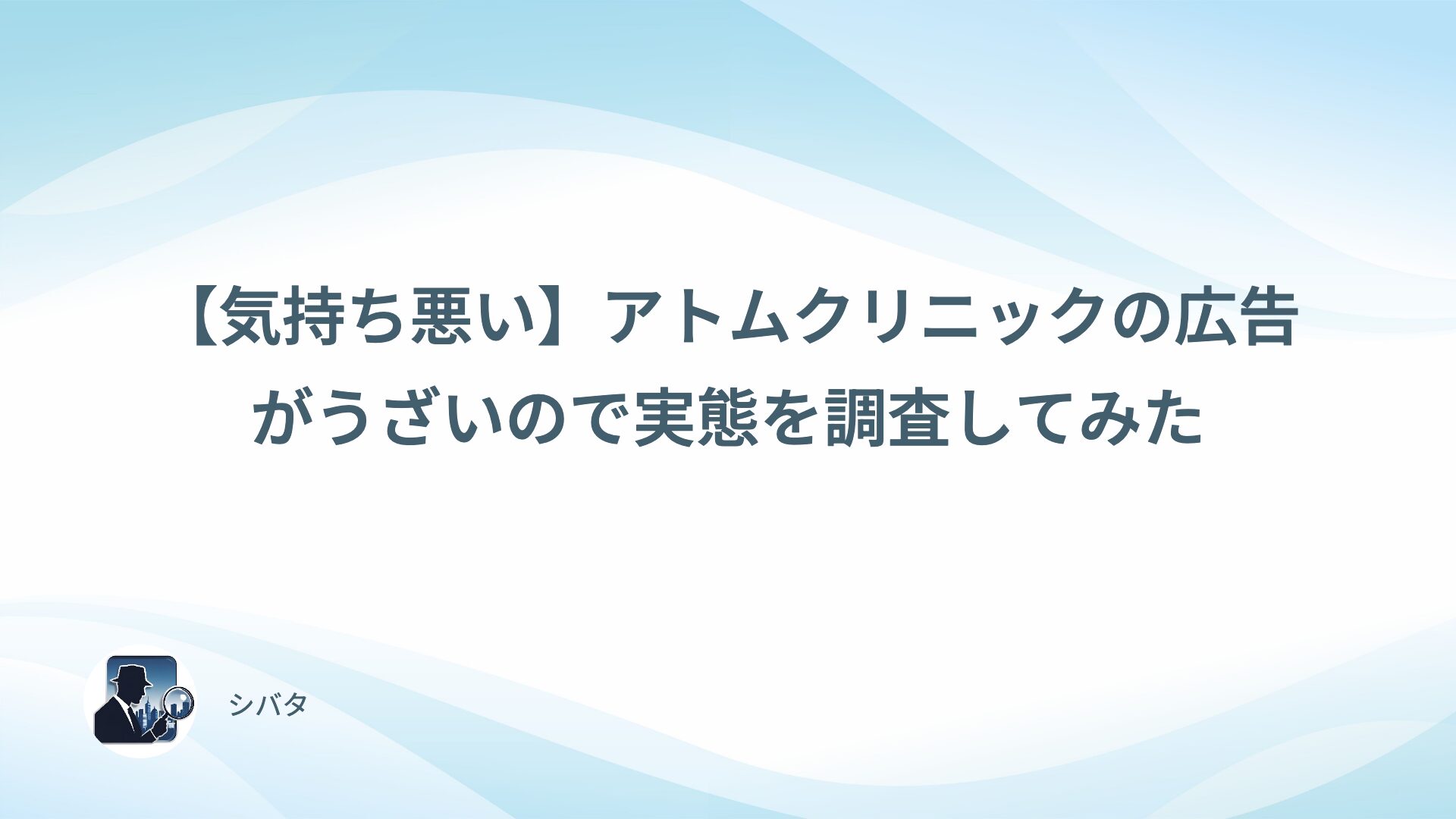 【気持ち悪い】アトムクリニックの広告がうざいので実態を調査してみた