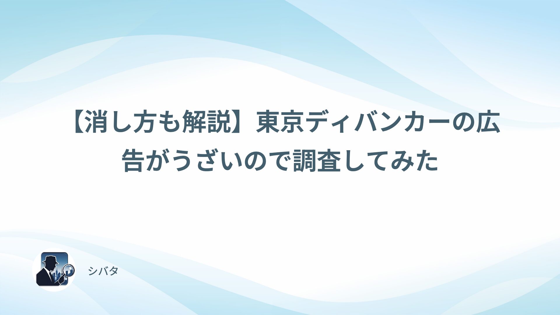 【消し方も解説】東京ディバンカーの広告がうざいので調査してみた
