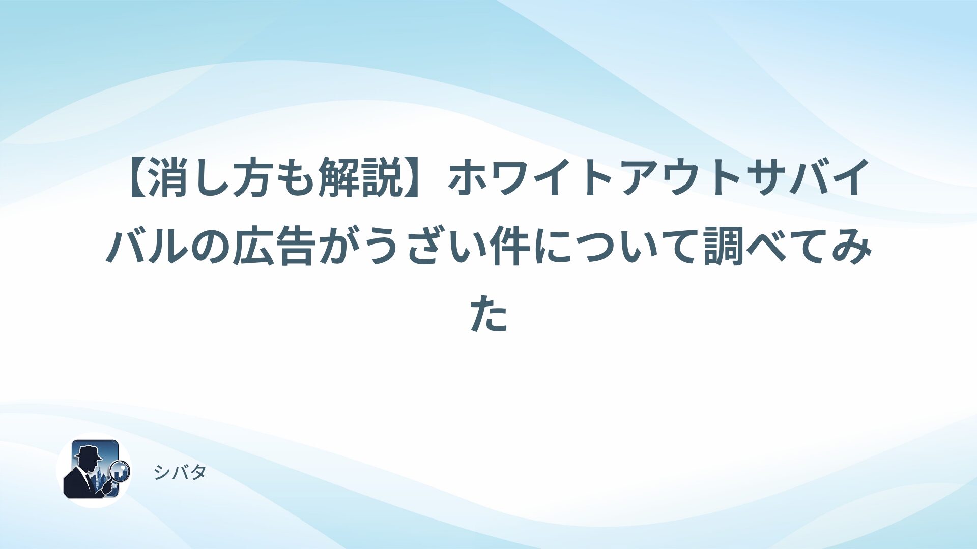 【消し方も解説】ホワイトアウトサバイバルの広告がうざい件について調べてみた