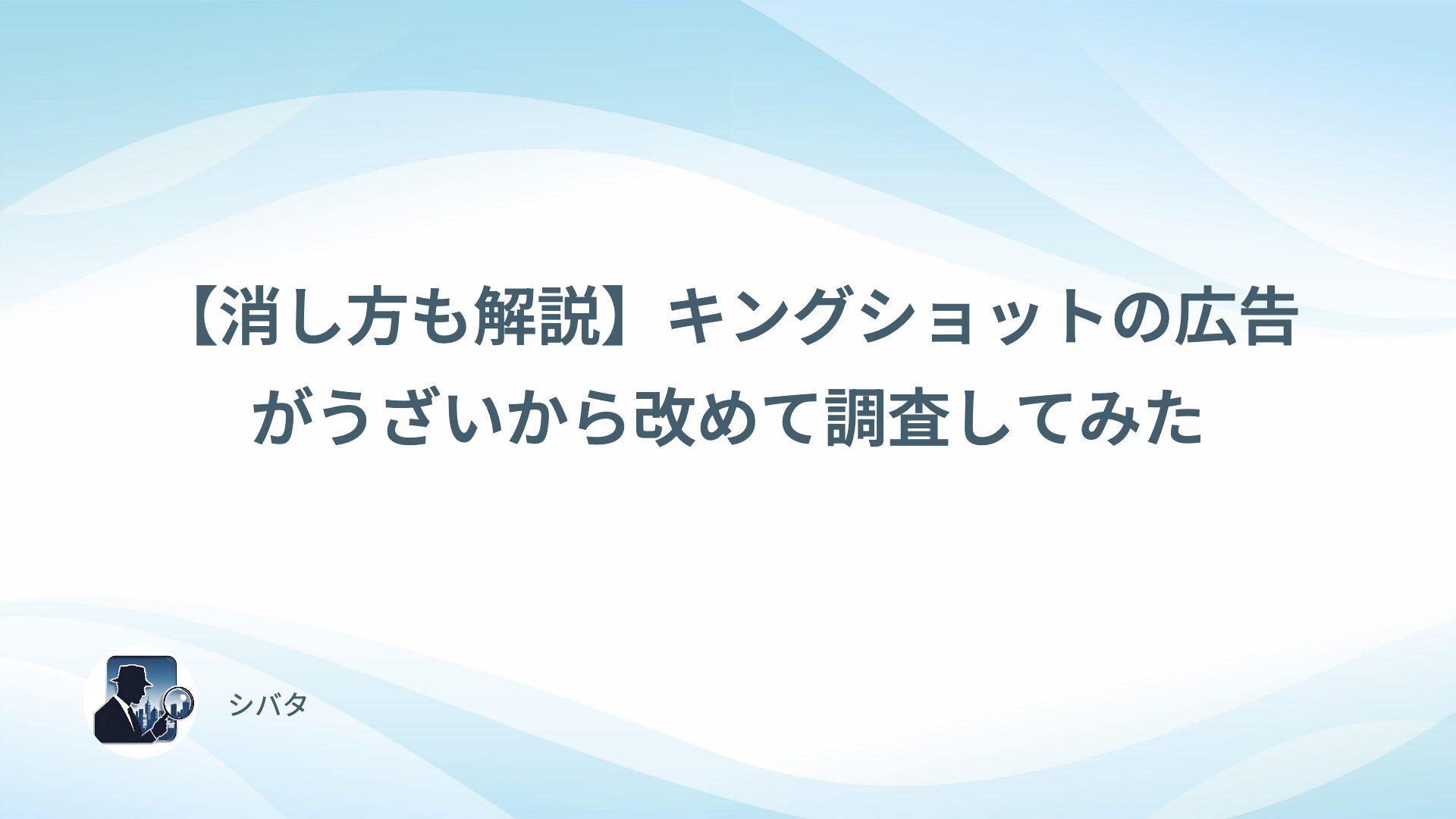 【消し方も解説】キングショットの広告がうざいから改めて調査してみた