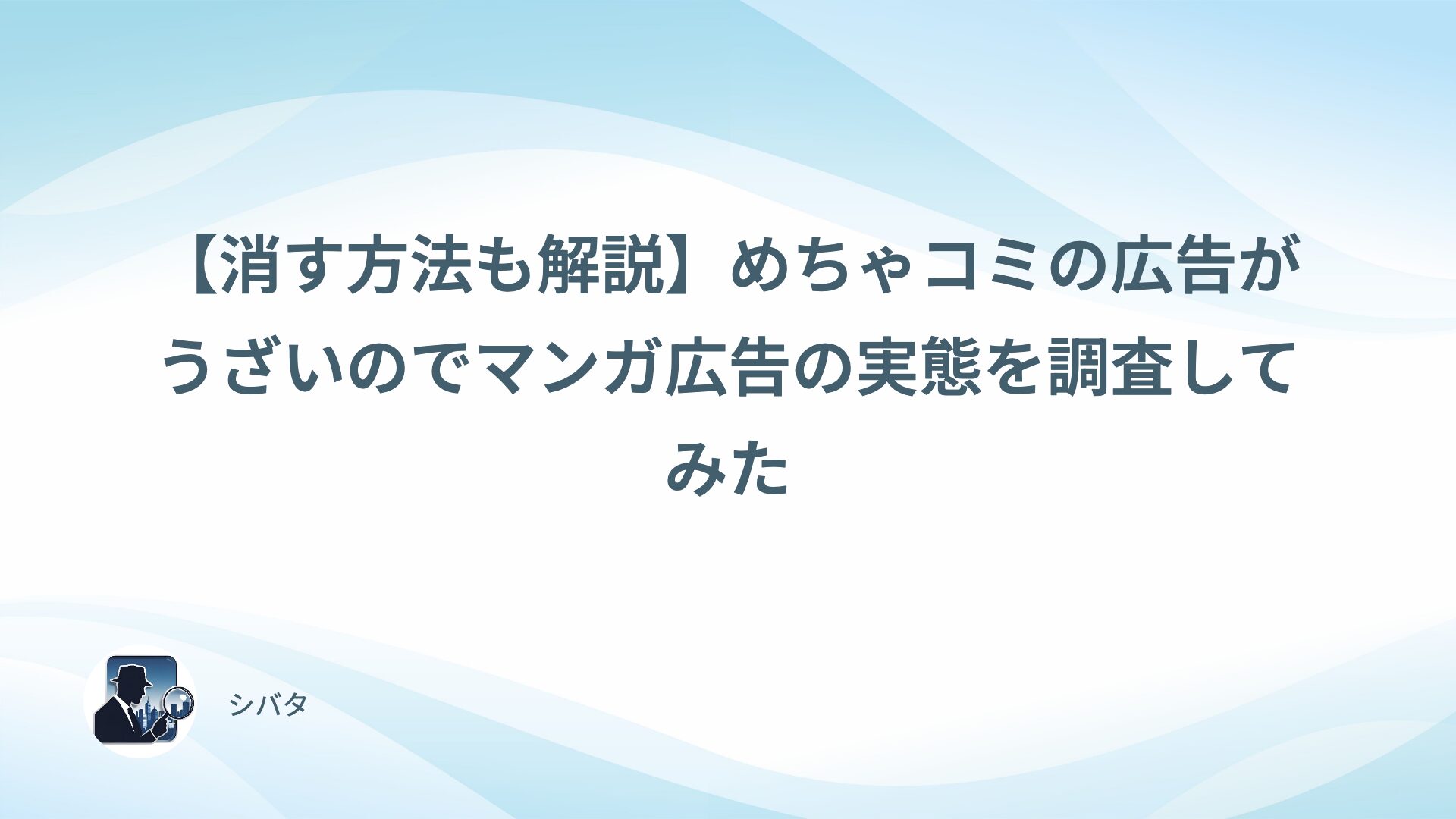 【消す方法も解説】めちゃコミの広告がうざいのでマンガ広告の実態を調査してみた