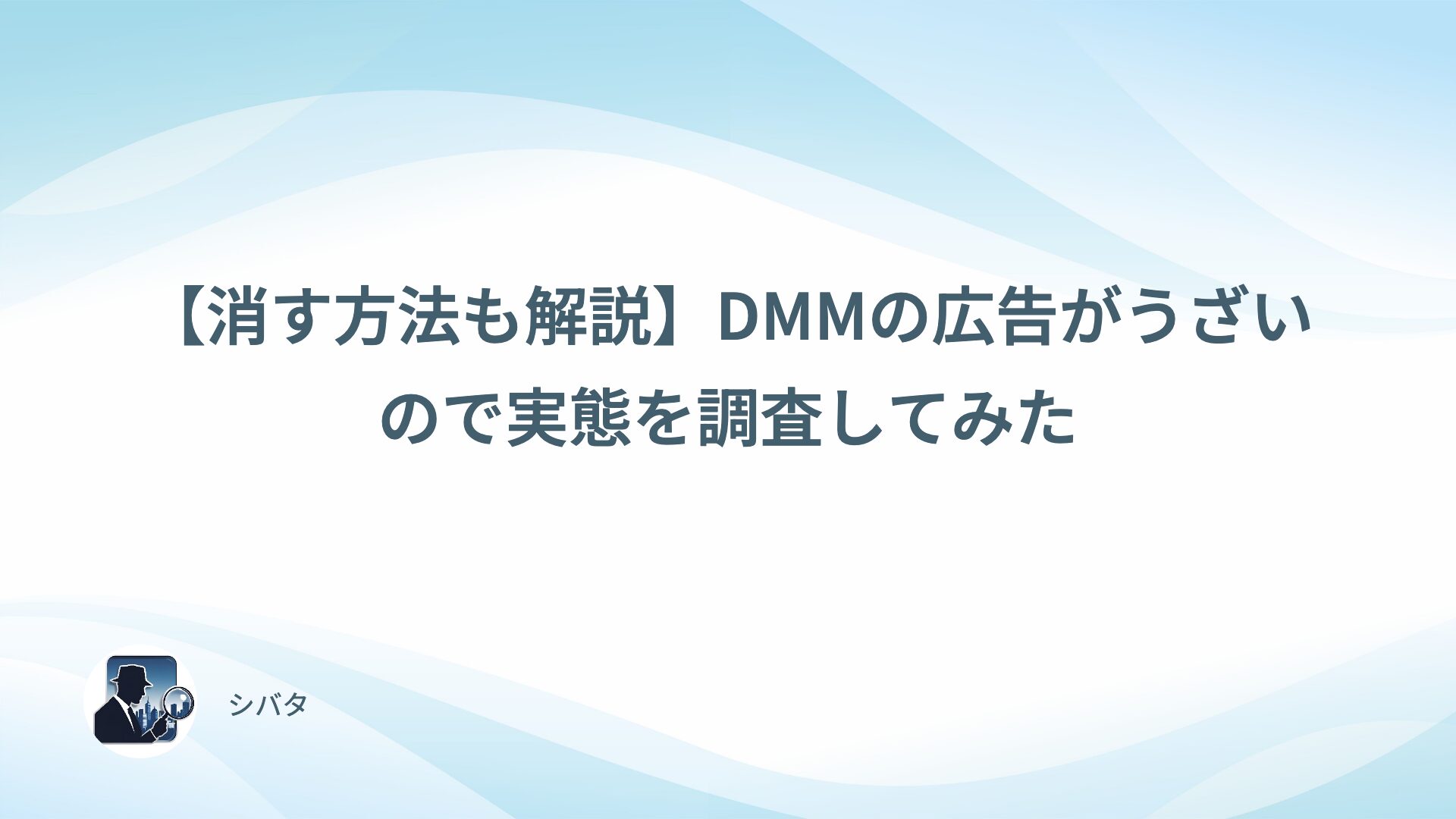 【消す方法も解説】DMMの広告がうざいので実態を調査してみた