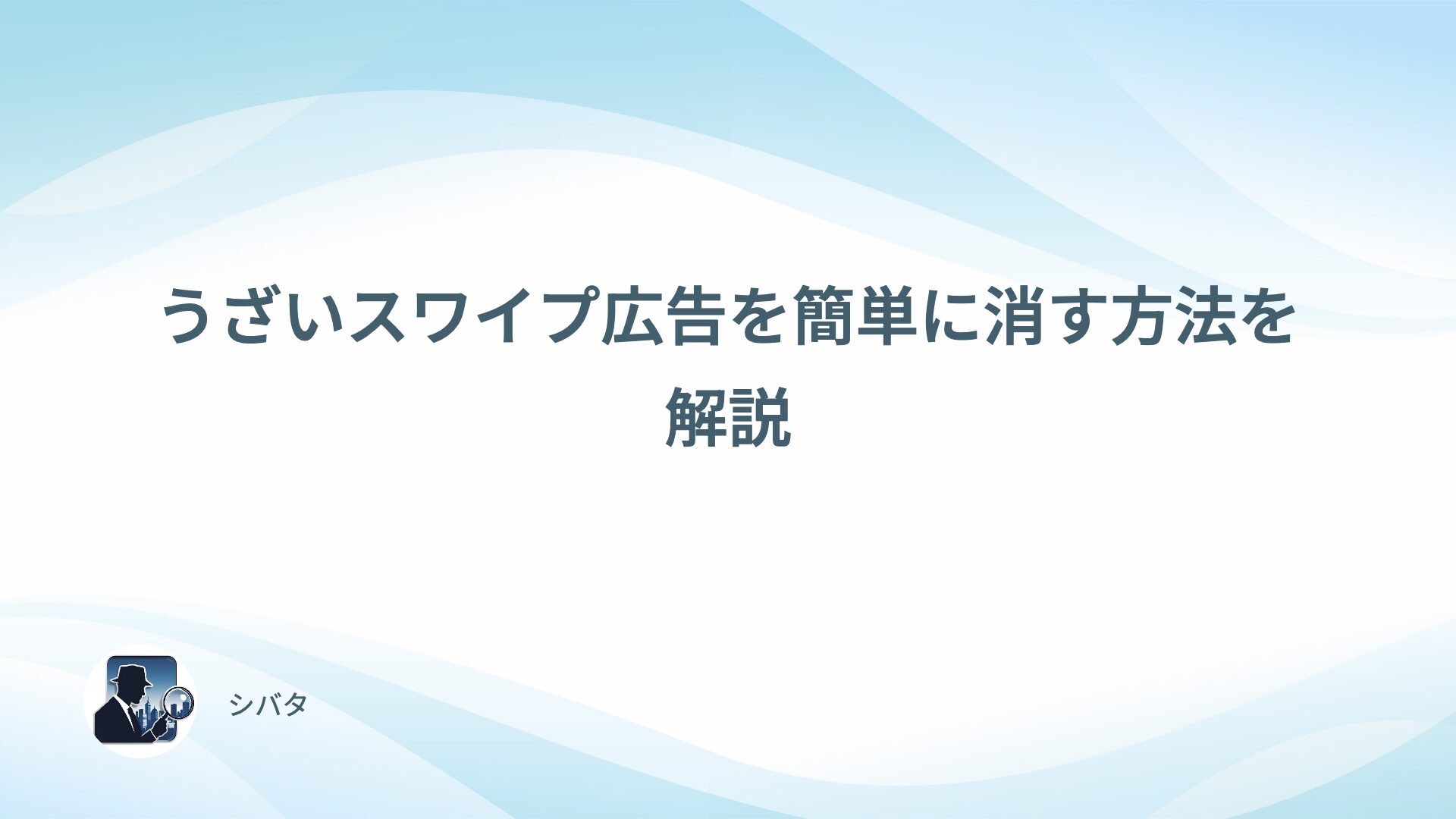 うざいスワイプ広告を簡単に消す方法を解説