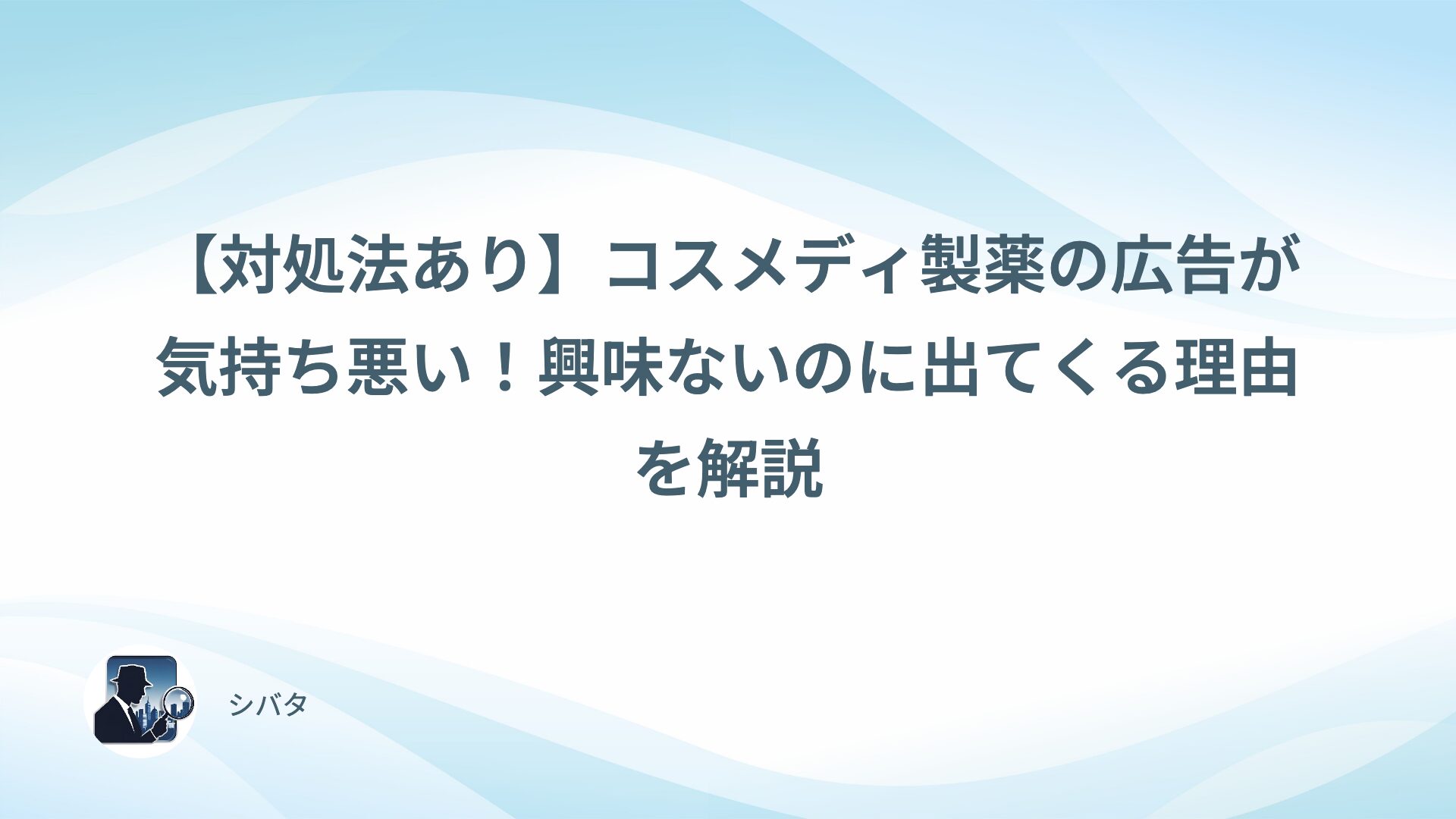 【対処法あり】コスメディ製薬の広告が気持ち悪い！興味ないのに出てくる理由を解説
