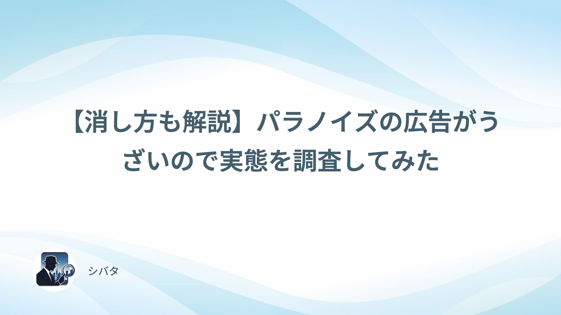 【消し方も解説】パラノイズの広告がうざいので実態を調査してみた