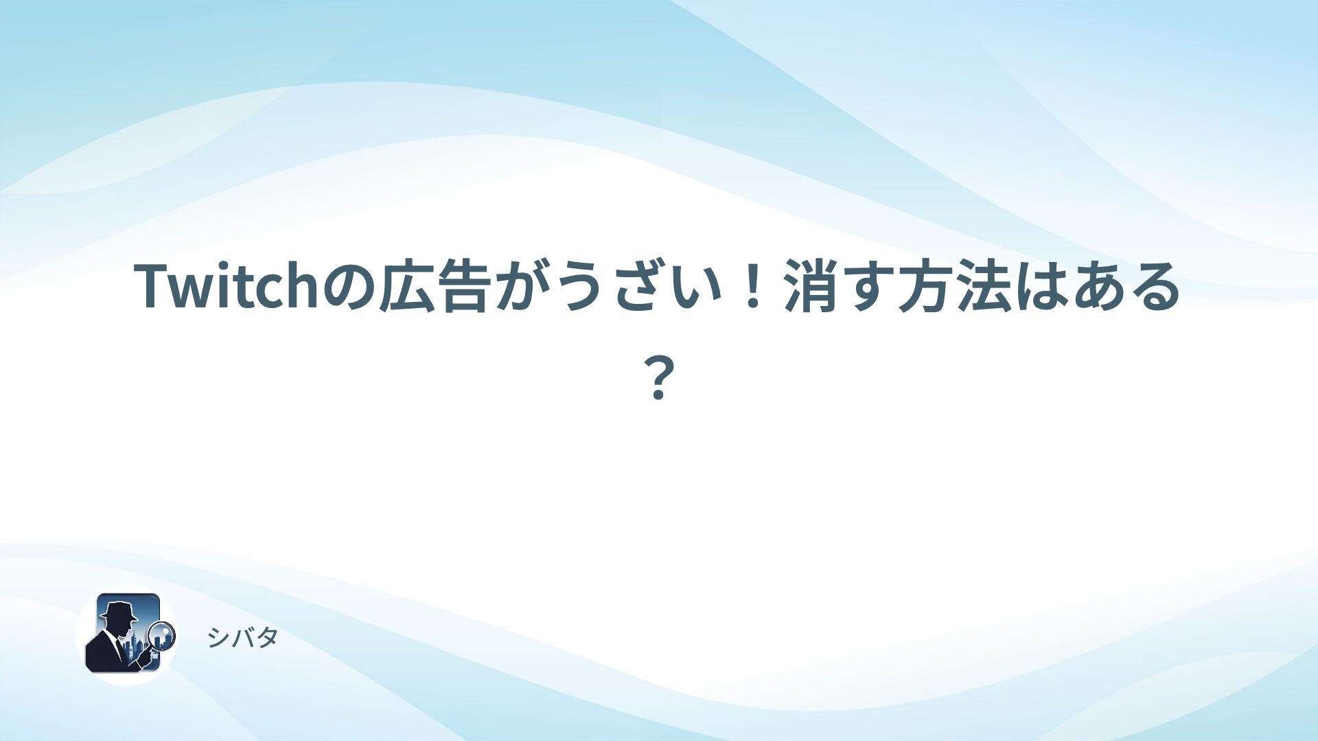 【2つの選択肢】Twitchのうざい広告を消す方法を解説