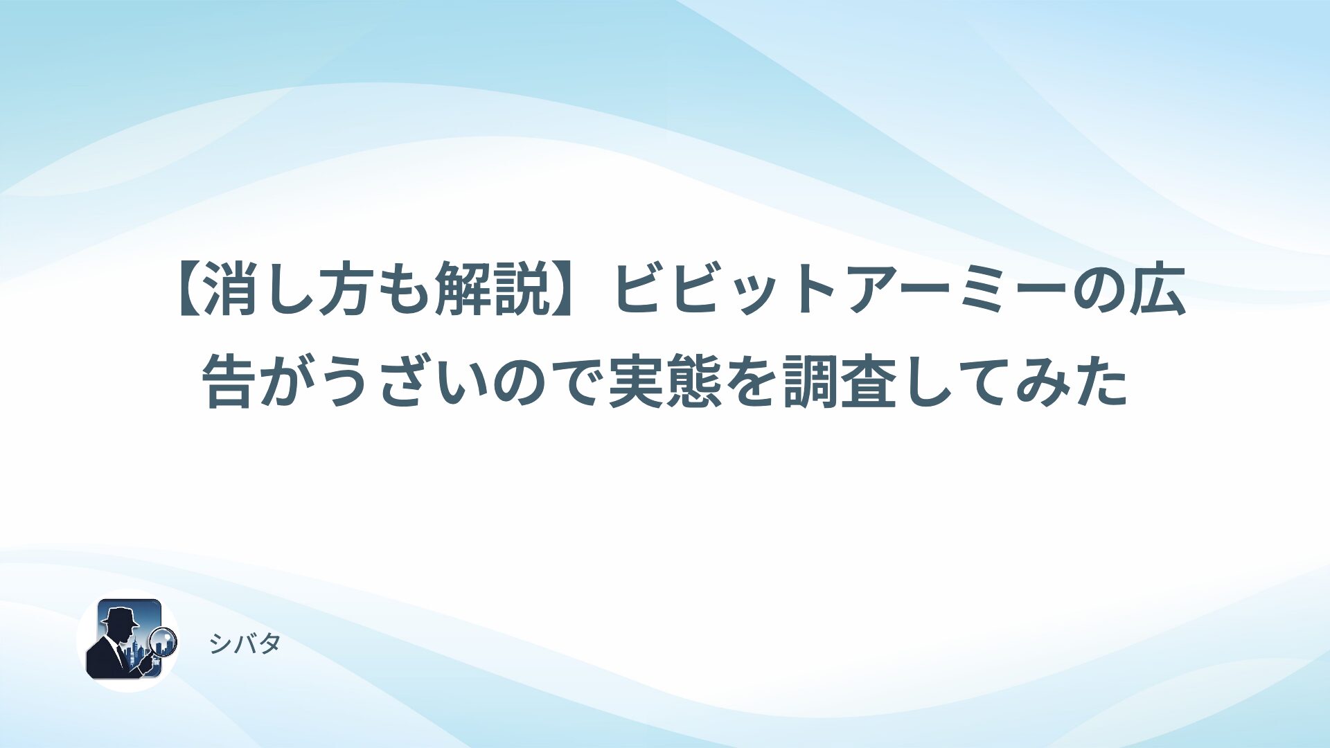 【消し方も解説】ビビットアーミーの広告がうざいので実態を調査してみた