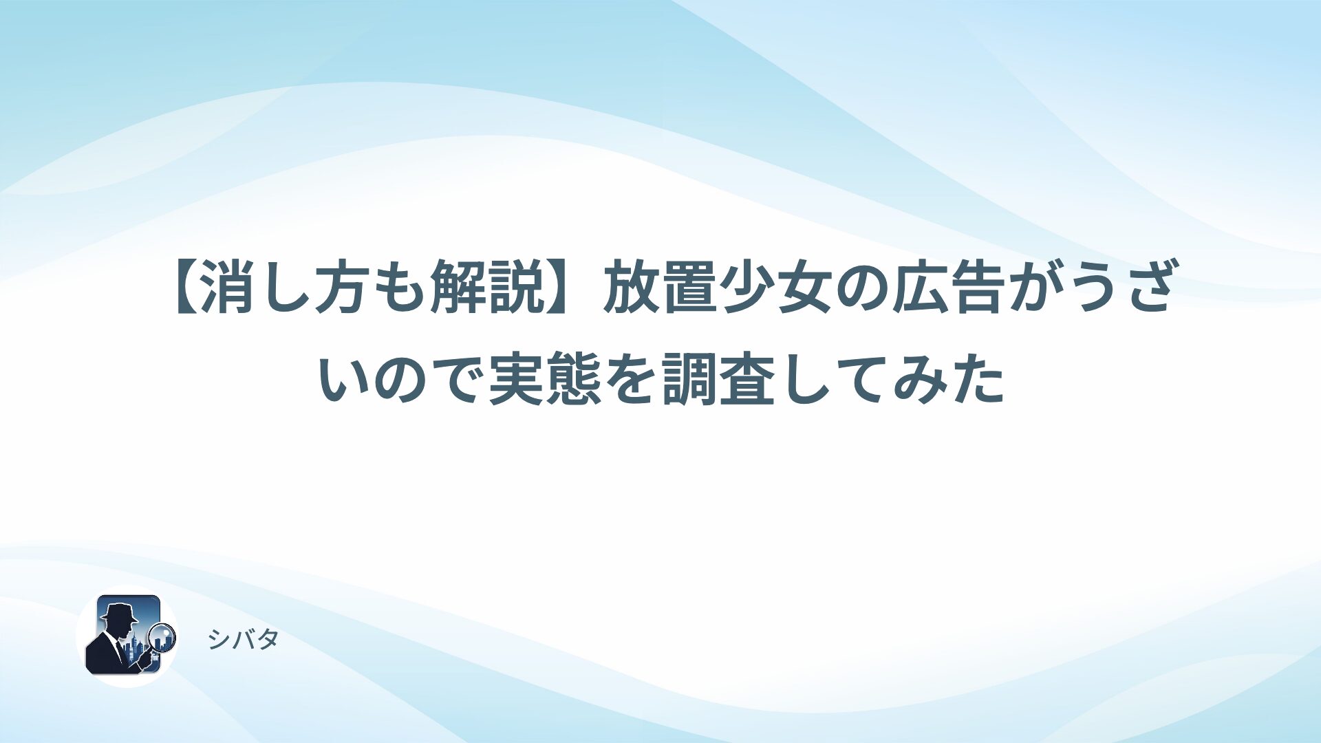 【消し方も解説】放置少女の広告がうざいので実態を調査してみた