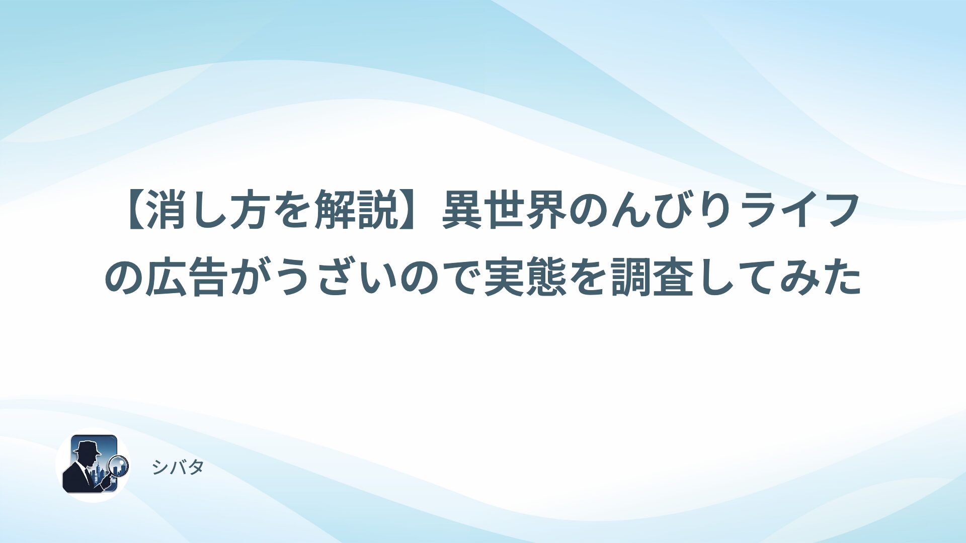 【消し方を解説】異世界のんびりライフの広告がうざいので実態を調査してみた